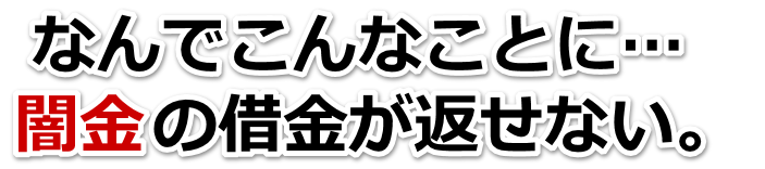 なんでこんなことに…。闇金の借金が返せない。奥州市で無料相談を弁護士や司法書士にしてヤミ金解決